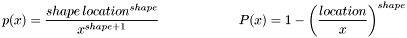 \[ p(x) = \frac{shape \, location^{shape}}{x^{shape+1}} \qquad \qquad \qquad P(x) = 1 - \left(\frac{location}{x}\right)^{shape} \]
