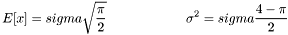 \[ E[x] = sigma \sqrt{\frac{\pi}{2}} \qquad \qquad \qquad \sigma^2 = sigma \frac{4-\pi}{2} \]